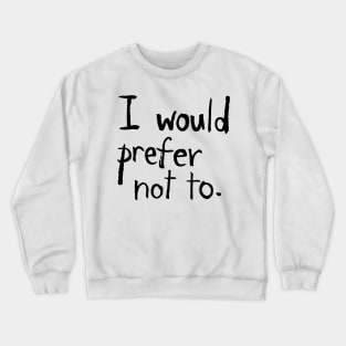 I would prefer not to. Crewneck Sweatshirt